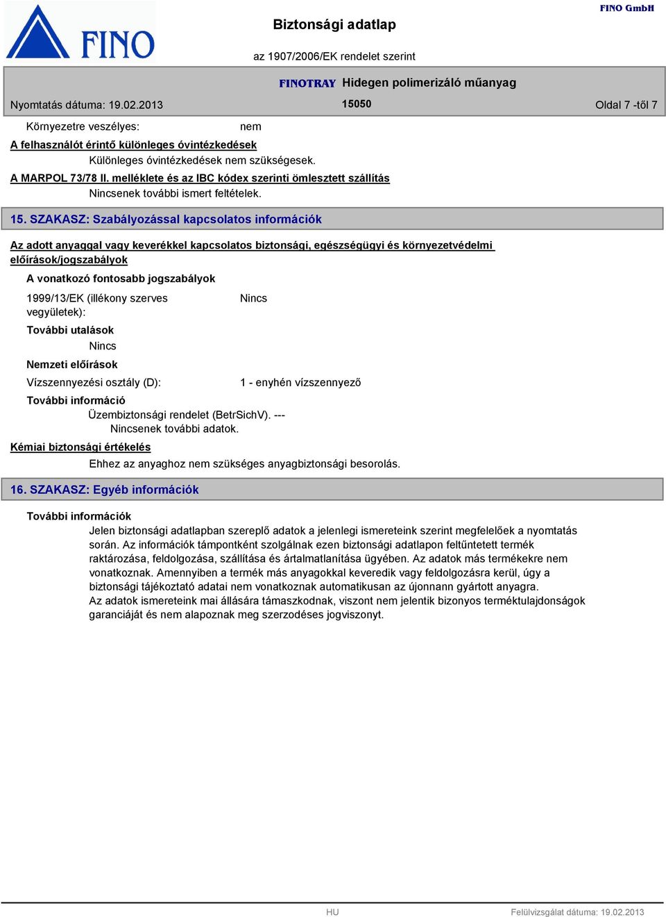 jogszabályok 1999/13/EK (illékony szerves vegyületek): További utalások Nemzeti előírások Vízszennyezési osztály (D): Üzembiztonsági rendelet (BetrSichV). --- enek további adatok.