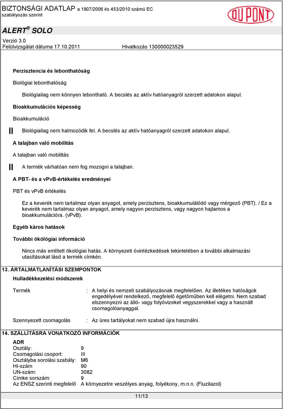 A talajban való mobilitás A talajban való mobilitás A termék várhatóan nem fog mozogni a talajban.