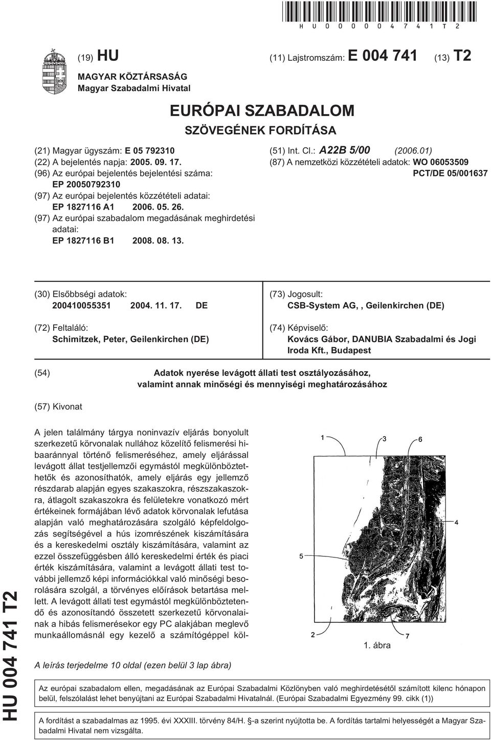 (96) Az európai bejelentés bejelentési száma: EP 2000792310 (97) Az európai bejelentés közzétételi adatai: EP 1827116 A1 2006. 0. 26.
