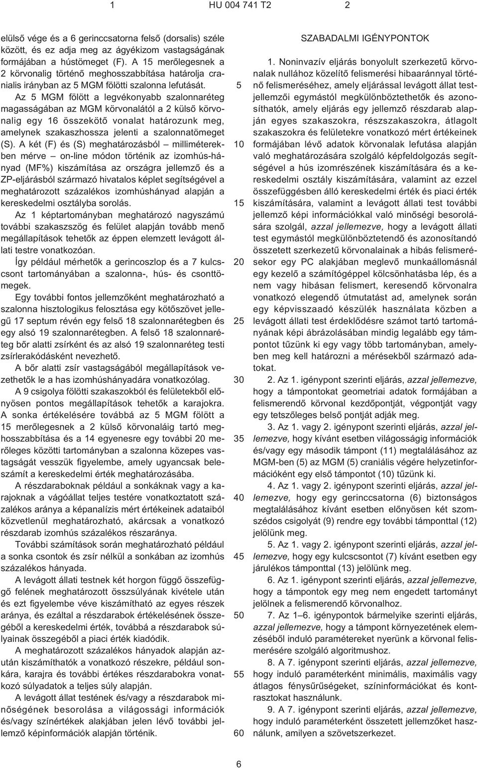 Az MGM fölött a legvékonyabb szalonnaréteg magasságában az MGM körvonalától a 2 külsõ körvonalig egy 16 összekötõ vonalat határozunk meg, amelynek szakaszhossza jelenti a szalonnatömeget (S).