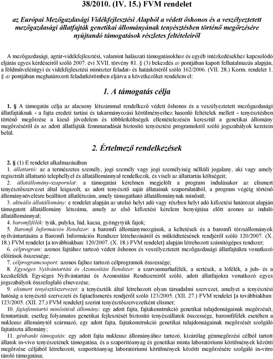 támogatások részletes feltételeiről A mezőgazdasági, agrár-vidékfejlesztési, valamint halászati támogatásokhoz és egyéb intézkedésekhez kapcsolódó eljárás egyes kérdéseiről szóló 2007. évi XVII.