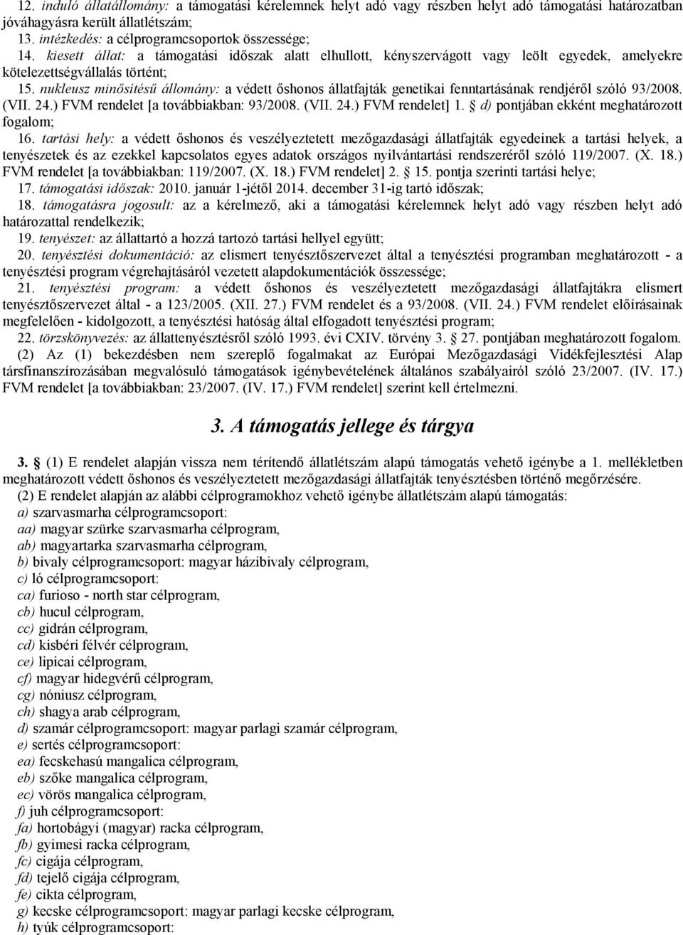 nukleusz minősítésű állomány: a védett őshonos állatfajták genetikai fenntartásának rendjéről szóló 93/2008. (VII. 24.) FVM rendelet [a továbbiakban: 93/2008. (VII. 24.) FVM rendelet] 1.