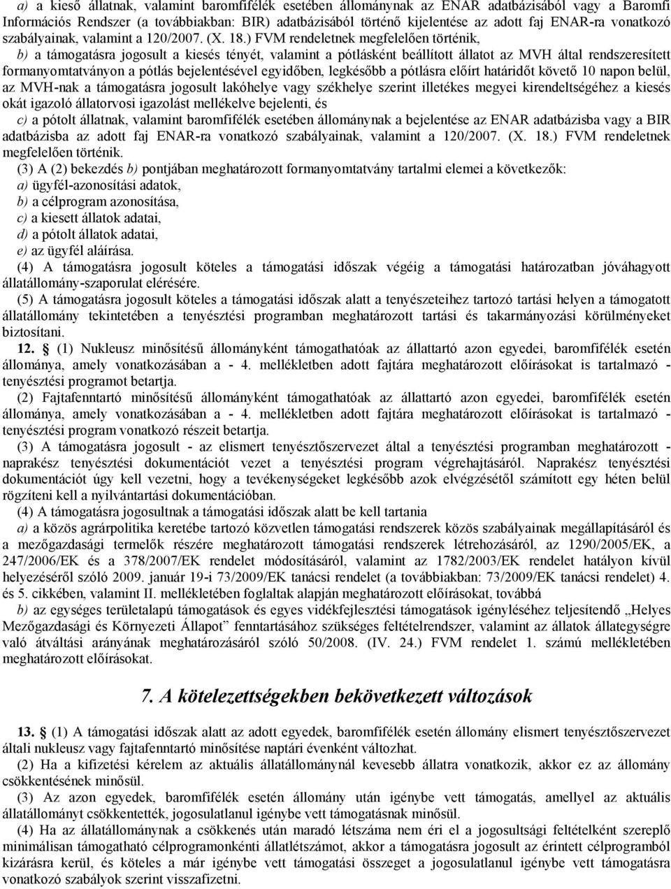 ) FVM rendeletnek megfelelően történik, b) a támogatásra jogosult a kiesés tényét, valamint a pótlásként beállított állatot az MVH által rendszeresített formanyomtatványon a pótlás bejelentésével