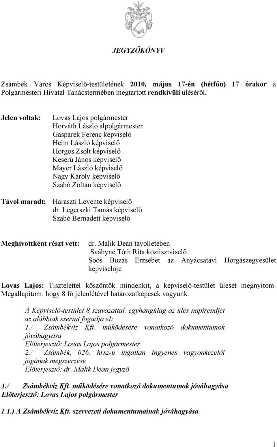 képviselő Szabó Zoltán képviselő Távol maradt: Haraszti Levente képviselő dr. Legerszki Tamás képviselő Szabó Bernadett képviselő Meghívottként részt vett: dr.