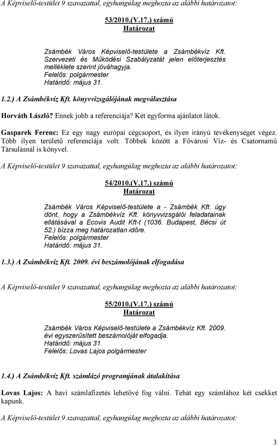 Többek között a Fővárosi Víz- és Csatornamű Társulásnál is könyvel. 54/2010.(V.17.) számú Zsámbék Város Képviselő-testülete a - Zsámbék Kft. úgy dönt, hogy a Zsámbékvíz Kft.