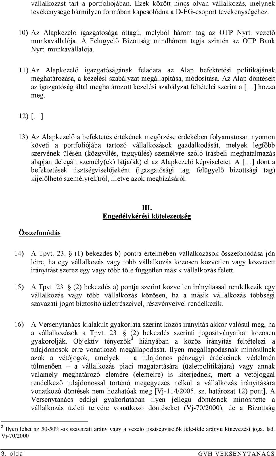A Felügyelı Bizottság mindhárom tagja szintén az OTP Bank Nyrt. munkavállalója.