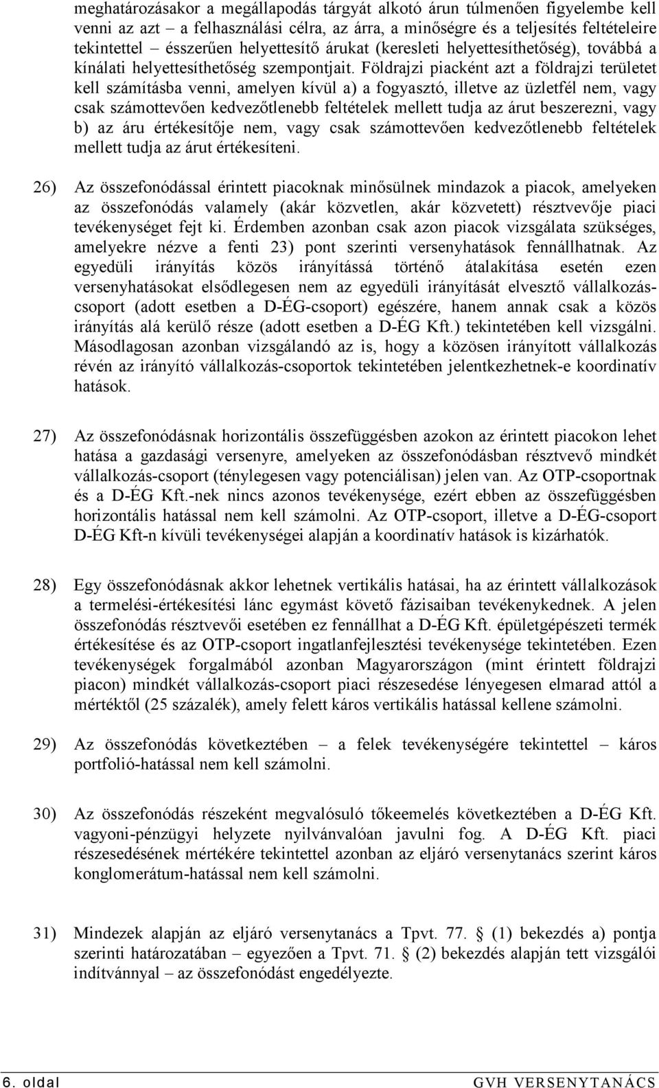 Földrajzi piacként azt a földrajzi területet kell számításba venni, amelyen kívül a) a fogyasztó, illetve az üzletfél nem, vagy csak számottevıen kedvezıtlenebb feltételek mellett tudja az árut