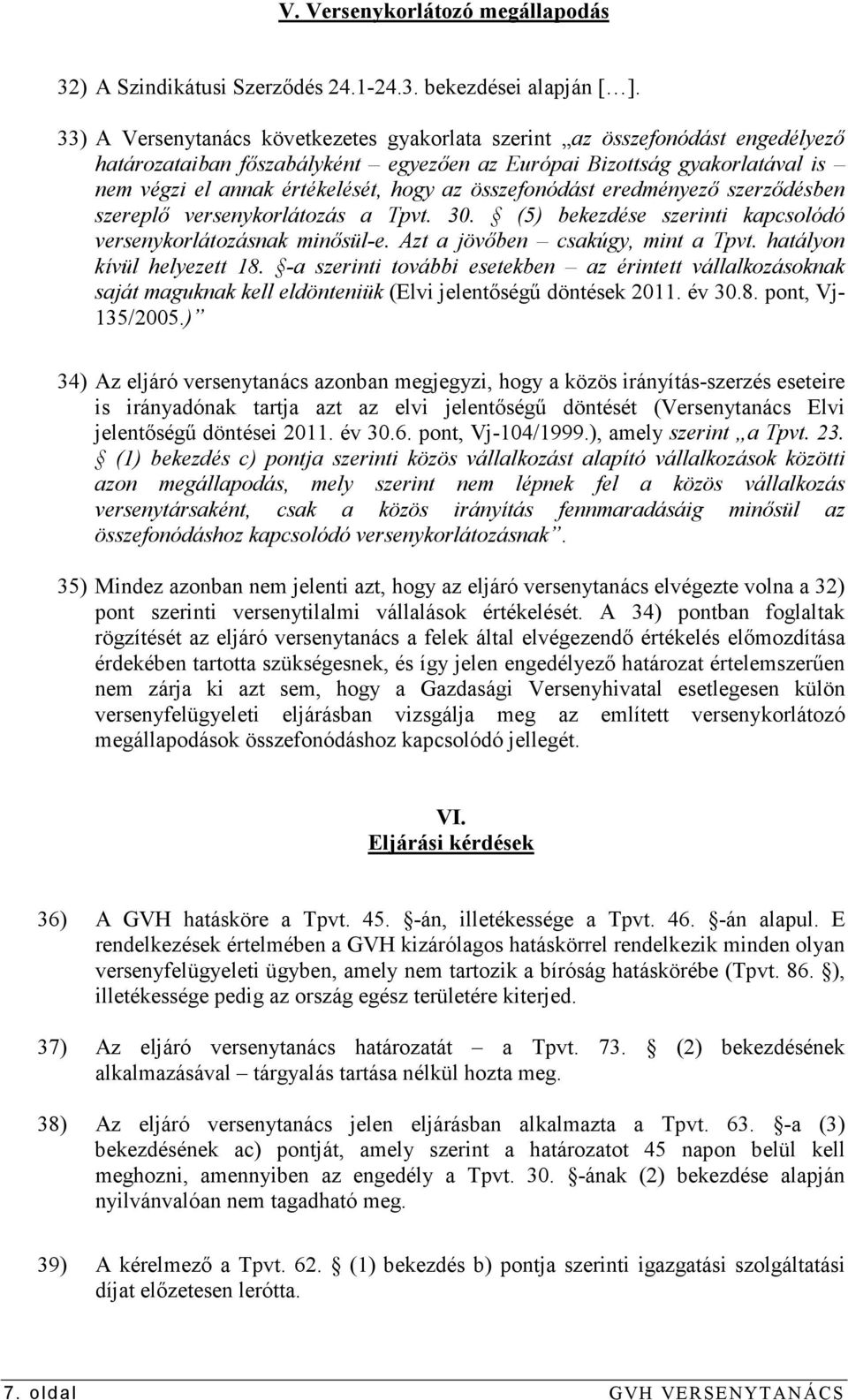 összefonódást eredményezı szerzıdésben szereplı versenykorlátozás a Tpvt. 30. (5) bekezdése szerinti kapcsolódó versenykorlátozásnak minısül-e. Azt a jövıben csakúgy, mint a Tpvt.