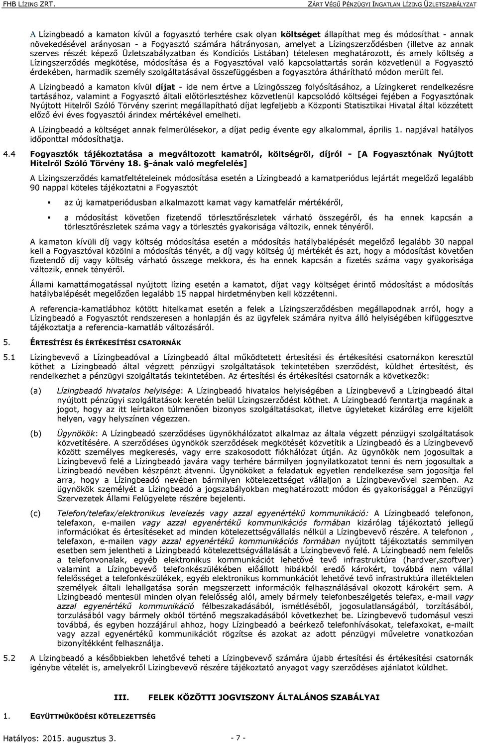 kapcsolattartás során közvetlenül a Fogyasztó érdekében, harmadik személy szolgáltatásával összefüggésben a fogyasztóra áthárítható módon merült fel.