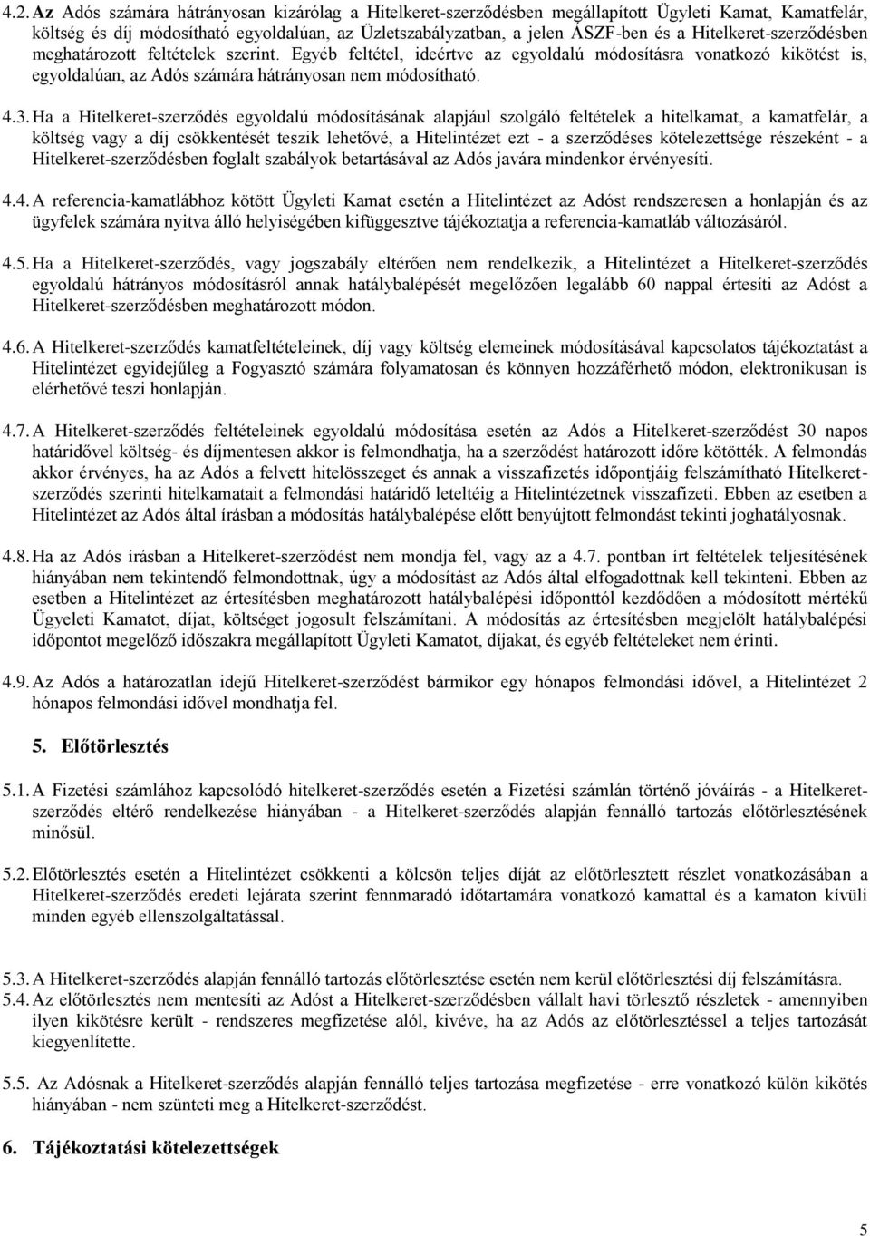 Ha a Hitelkeret-szerződés egyoldalú módosításának alapjául szolgáló feltételek a hitelkamat, a kamatfelár, a költség vagy a díj csökkentését teszik lehetővé, a Hitelintézet ezt - a szerződéses