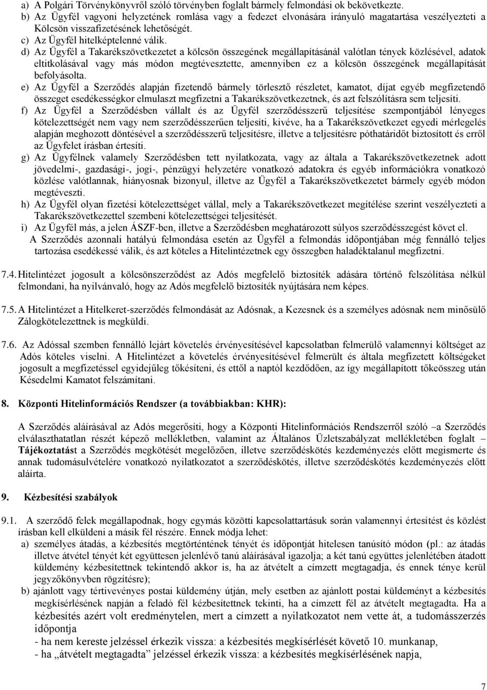 d) Az Ügyfél a Takarékszövetkezetet a kölcsön összegének megállapításánál valótlan tények közlésével, adatok eltitkolásával vagy más módon megtévesztette, amennyiben ez a kölcsön összegének