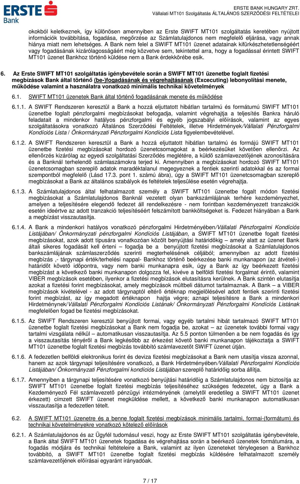 A Bank nem felel a SWIFT MT101 üzenet adatainak kifürkészhetetlenségéért vagy fogadásának kizárólagosságáért még közvetve sem, tekintettel arra, hogy a fogadással érintett SWIFT MT101 üzenet Bankhoz