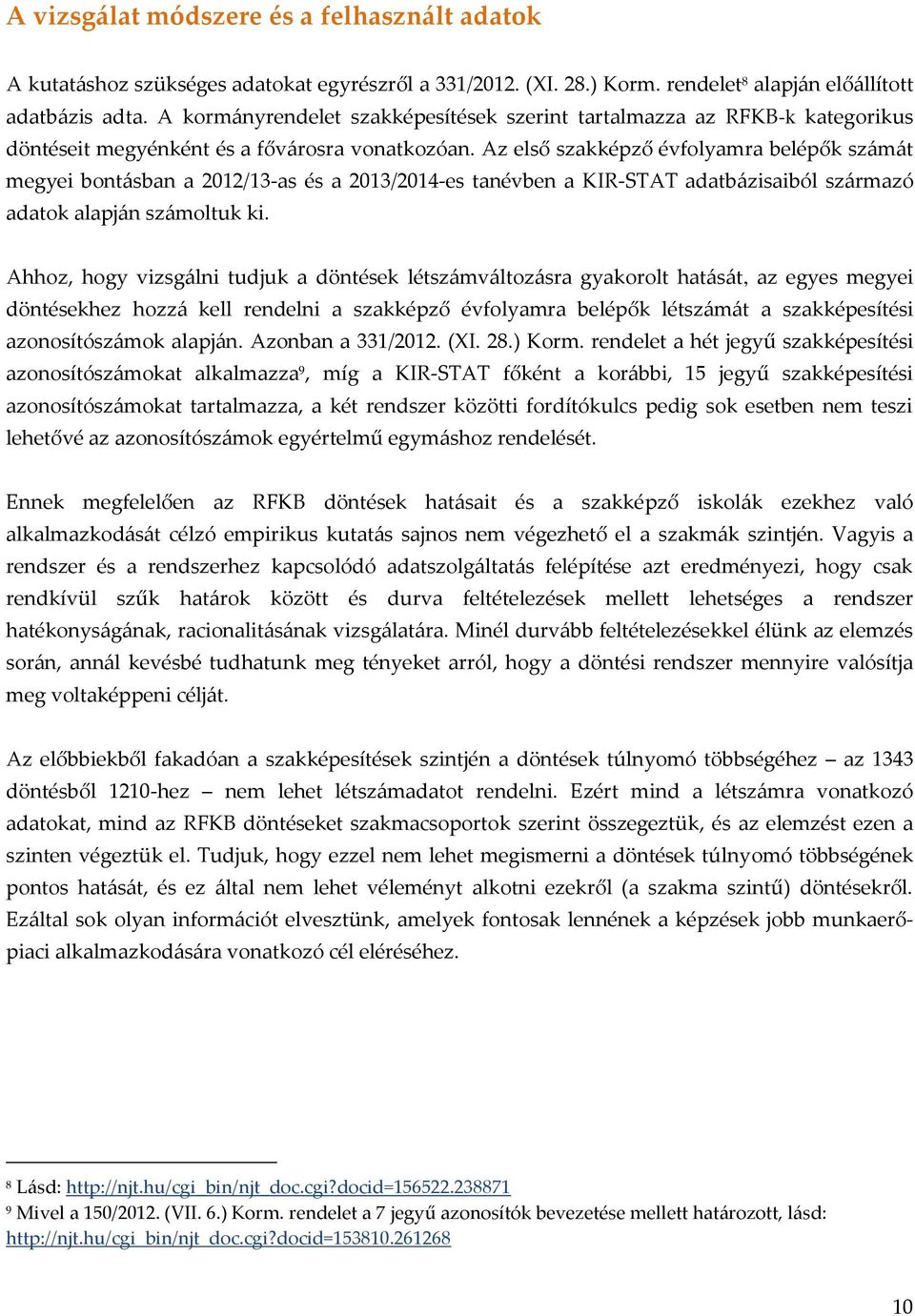 Az első szakképző évfolyamra belépők számát megyei bontásban a 2012/13-as és a 2013/2014-es tanévben a KIR-STAT adatbázisaiból származó adatok alapján számoltuk ki.