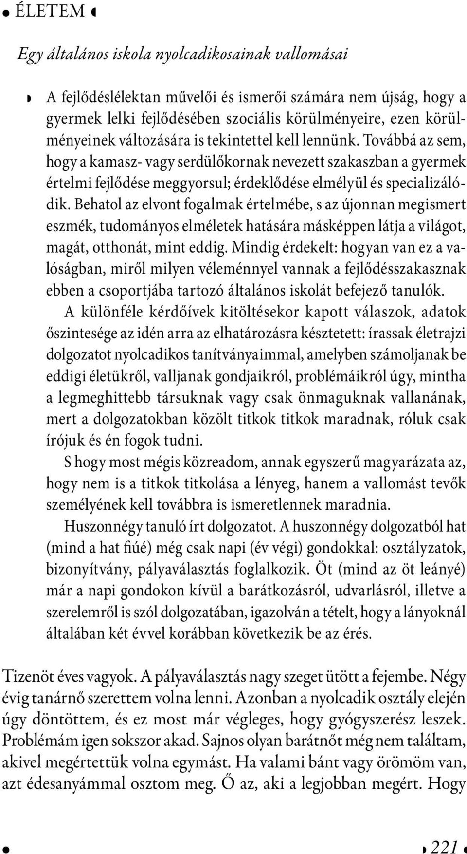 Bhatol az lvont fogalmak értlméb, s az újonnan mgismrt szmék, tudományos lméltk hatására másképpn látja a világot, magát, otthonát, mint ddig.