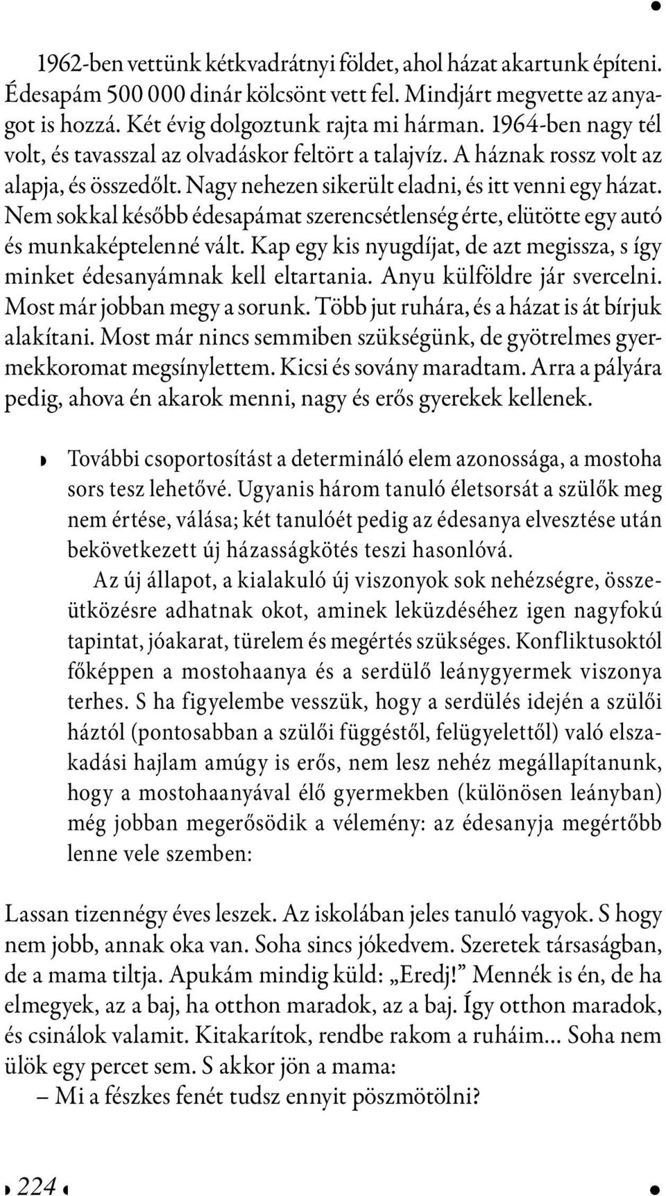 Nm sokkal később édsapámat szrncsétlnség ért, lütött gy autó és munkaképtlnné vált. Kap gy kis nyugdíjat, d azt mgissza, s így minkt édsanyámnak kll ltartania. Anyu külföldr jár svrclni.