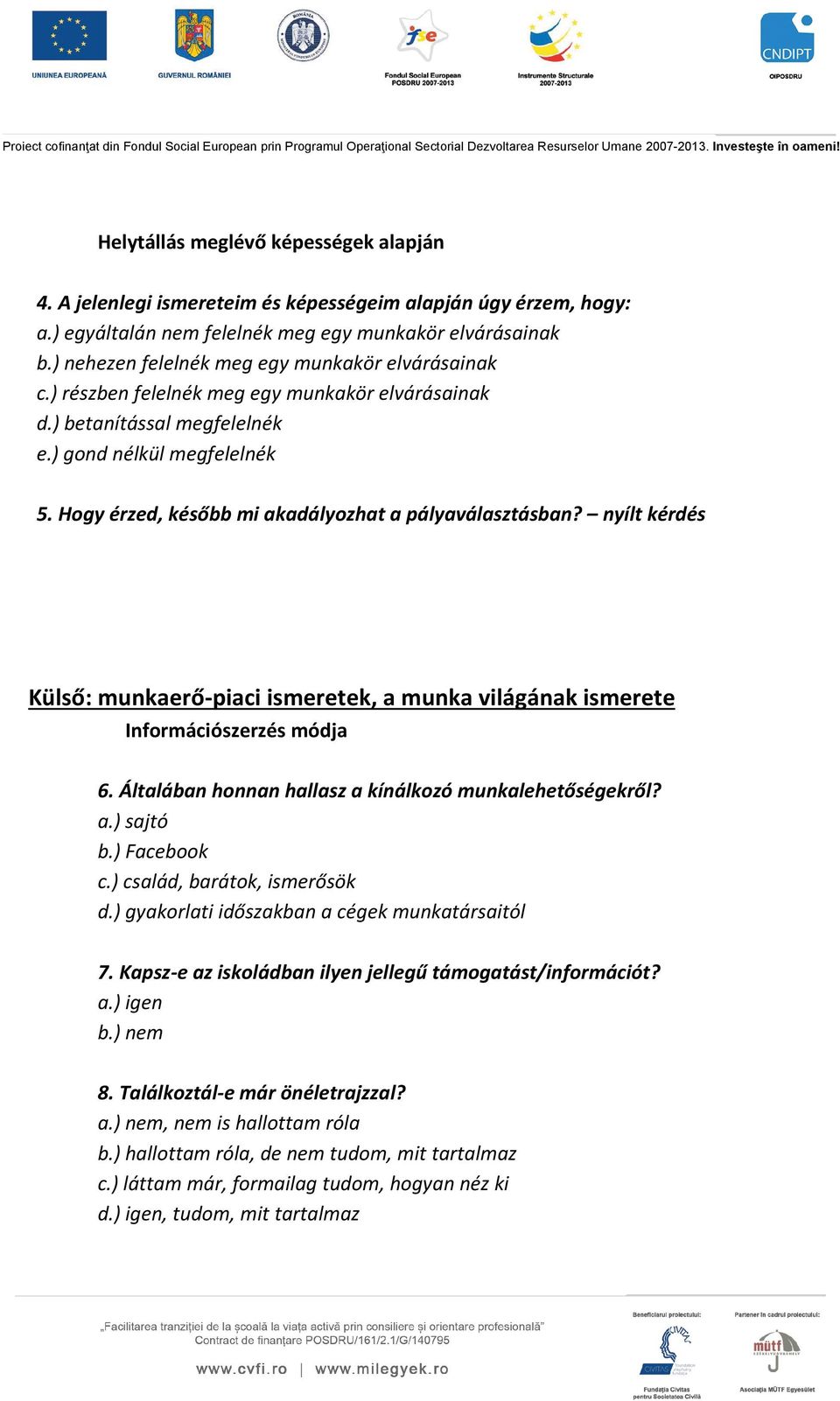 Hogy érzed, később mi akadályozhat a pályaválasztásban? nyílt kérdés Külső: munkaerő-piaci ismeretek, a munka világának ismerete Információszerzés módja 6.