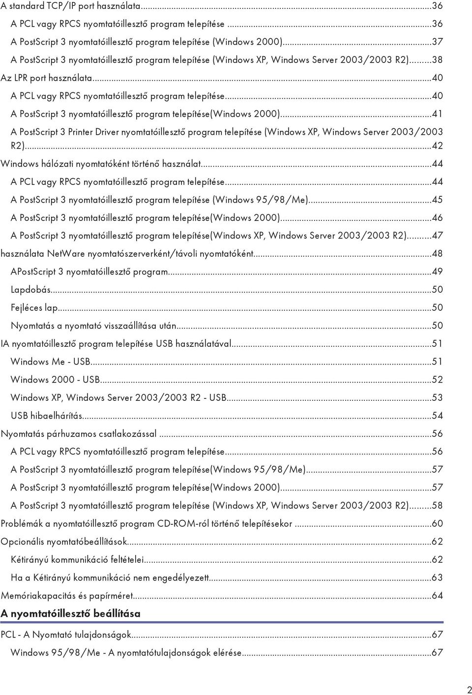 ..40 A PostScript 3 nyomtatóillesztő program telepítése(windows 2000)...41 A PostScript 3 Printer Driver nyomtatóillesztő program telepítése (Windows XP, Windows Server 2003/2003 R2).