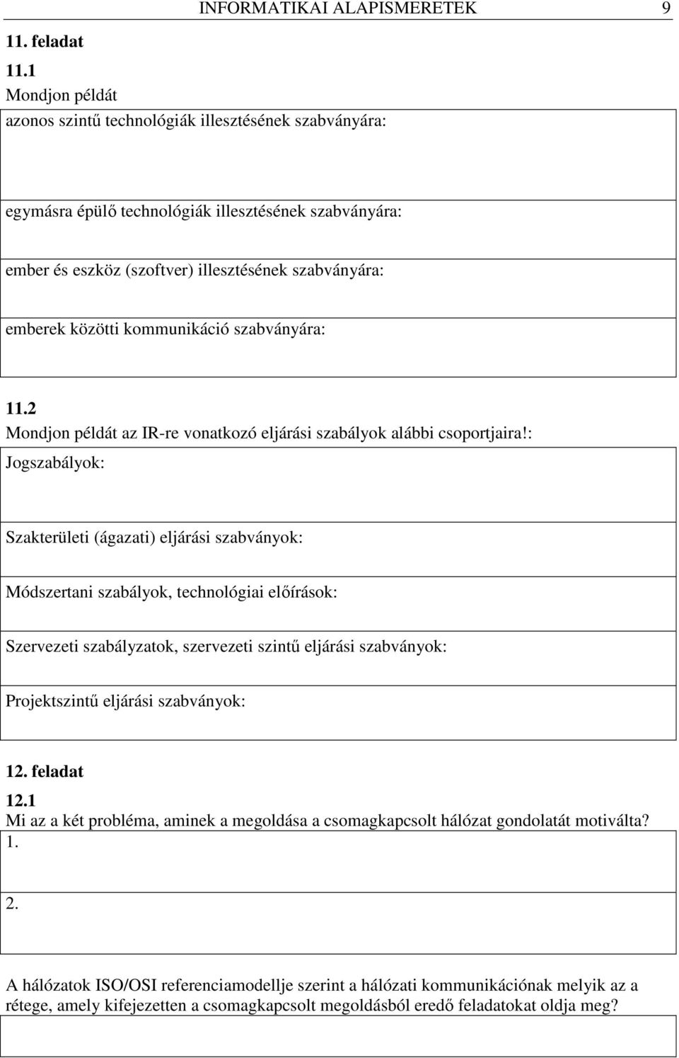 Más példa: Különbözı technológiával készült alhálózatok összekapcsolása. egymásra épülı technológiák illesztésének szabványára: A hálózati kommunikáció rétegei közötti interfészek szabványai.
