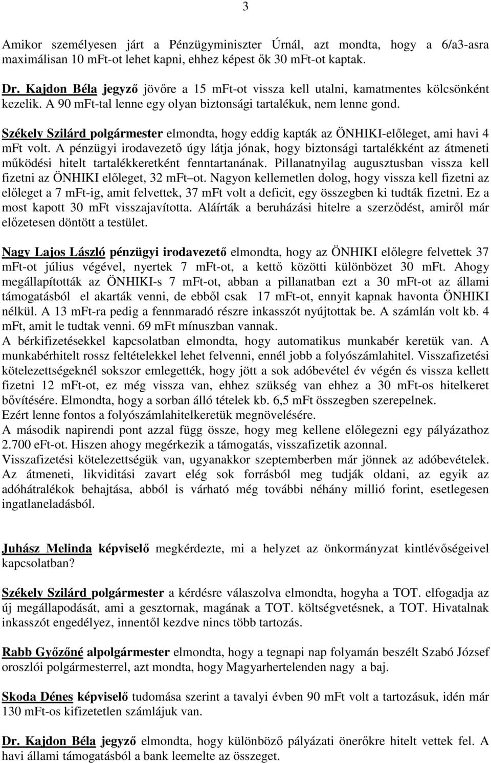 Székely Szilárd polgármester elmondta, hogy eddig kapták az ÖNHIKI-előleget, ami havi 4 mft volt.