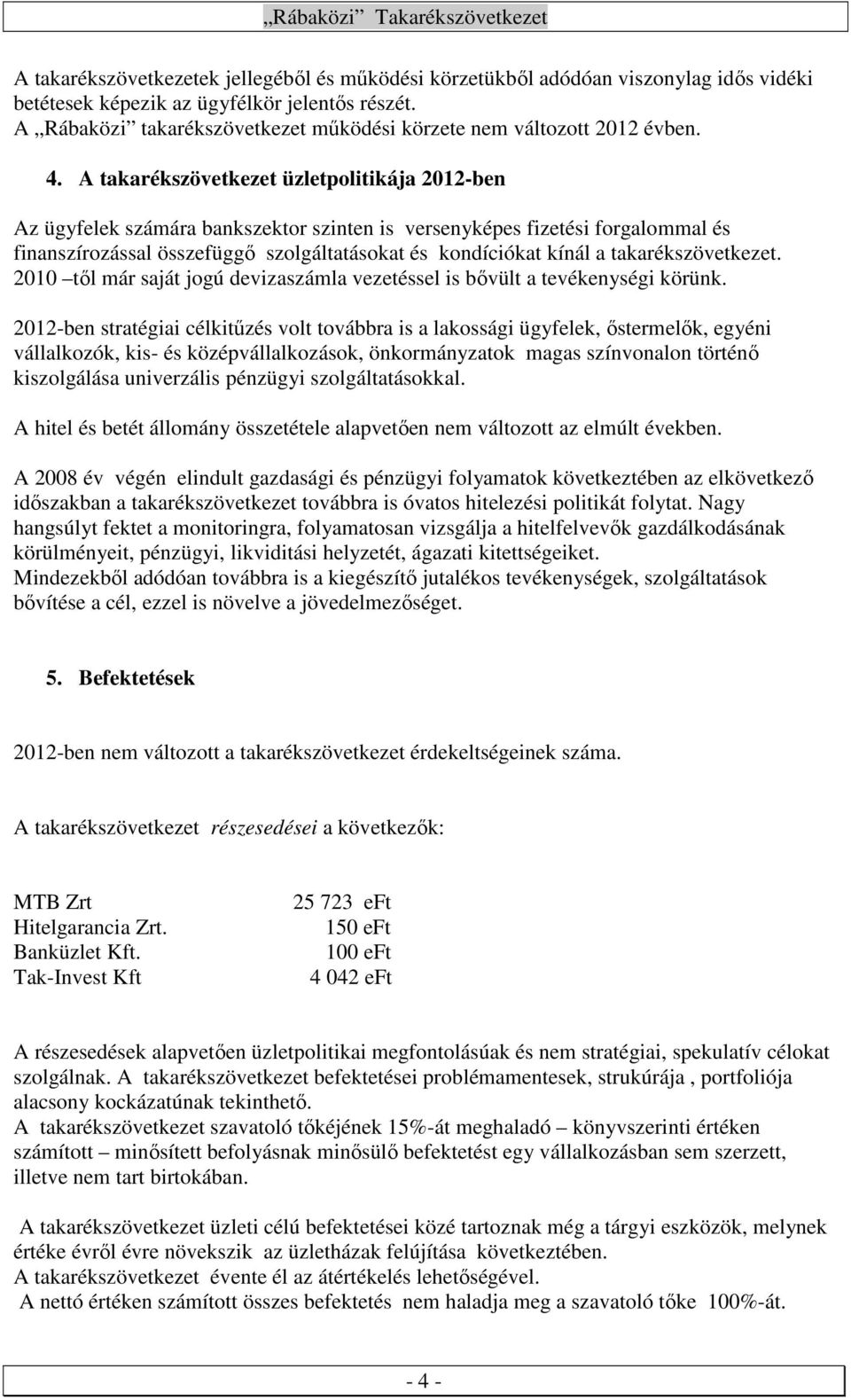 A takarékszövetkezet üzletpolitikája 2012-ben Az ügyfelek számára bankszektor szinten is versenyképes fizetési forgalommal és finanszírozással összefüggő szolgáltatásokat és kondíciókat kínál a