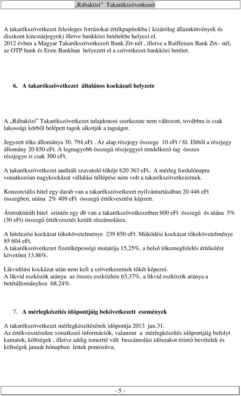 A takarékszövetkezet általános kockázati helyzete A Rábaközi Takarékszövetkezet tulajdonosi szerkezete nem változott, továbbra is csak lakossági körből belépett tagok alkotják a tagságot.