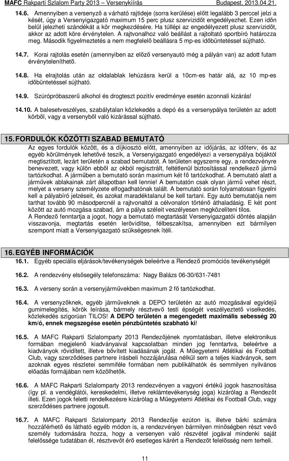 A rajtvonalhoz való beállást a rajtoltató sportbíró határozza meg. Második figyelmeztetés a nem megfelel beállásra 5 mp-es id büntetéssel sújtható. 14.7.
