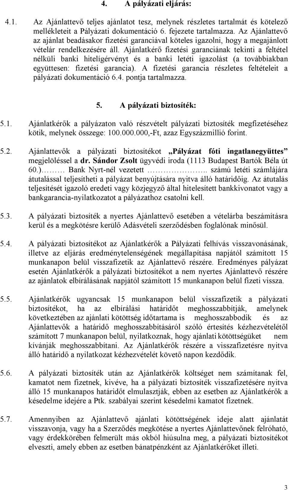 Ajánlatkérő fizetési garanciának tekinti a feltétel nélküli banki hitelígérvényt és a banki letéti igazolást (a továbbiakban együttesen: fizetési garancia).