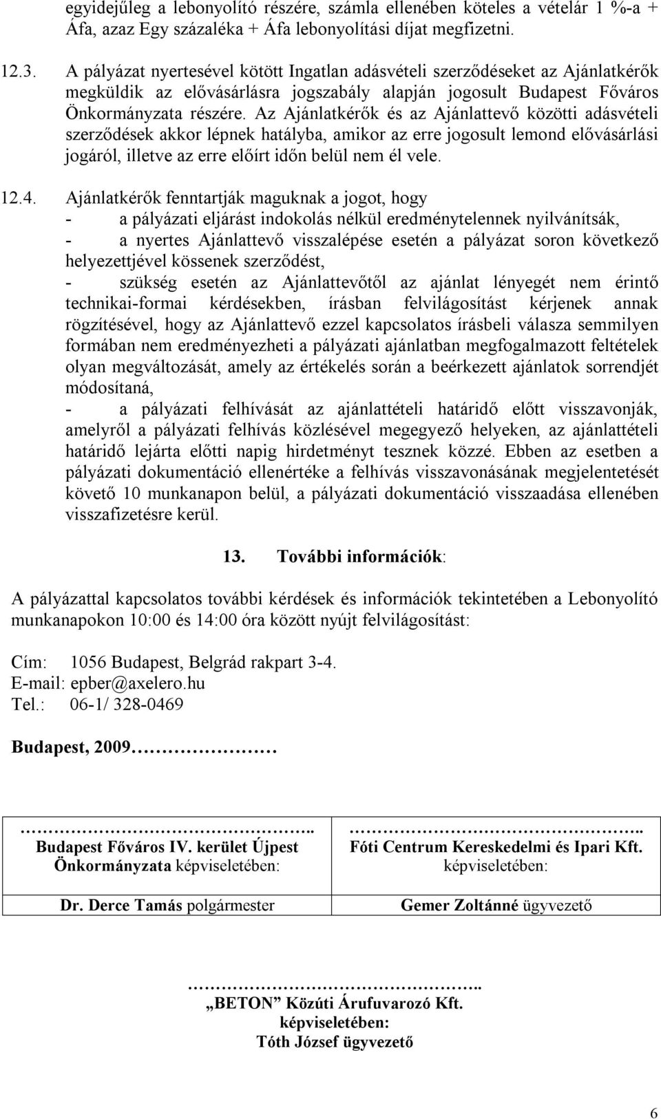 Az Ajánlatkérők és az Ajánlattevő közötti adásvételi szerződések akkor lépnek hatályba, amikor az erre jogosult lemond elővásárlási jogáról, illetve az erre előírt időn belül nem él vele. 12.4.