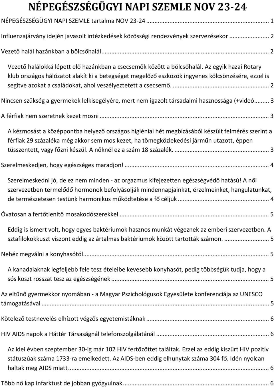 Az egyik hazai Rotary klub országos hálózatot alakít ki a betegséget megelőző eszközök ingyenes kölcsönzésére, ezzel is segítve azokat a családokat, ahol veszélyeztetett a csecsemő.