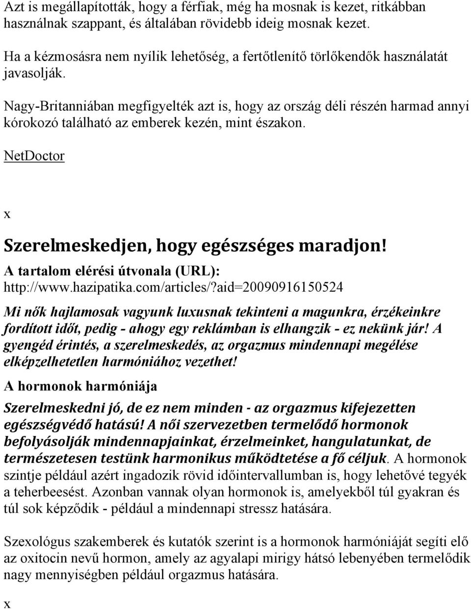 Nagy-Britanniában megfigyelték azt is, hogy az ország déli részén harmad annyi kórokozó található az emberek kezén, mint északon. NetDoctor Szerelmeskedjen, hogy egészséges maradjon!