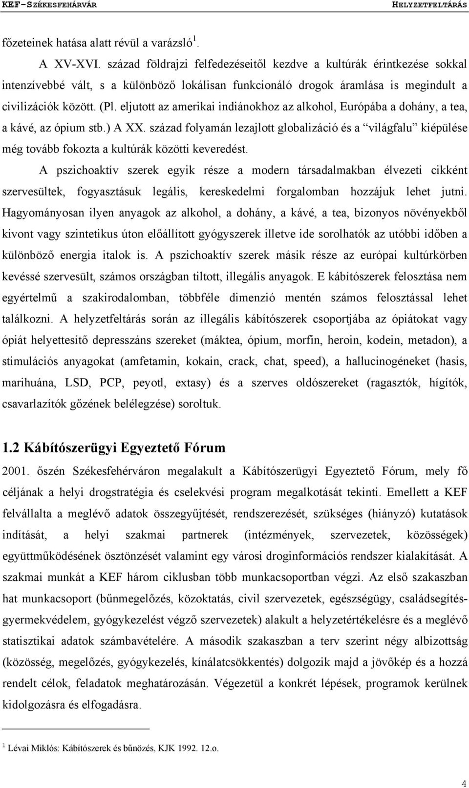 eljutott az amerikai indiánokhoz az alkohol, Európába a dohány, a tea, a kávé, az ópium stb.) A XX.