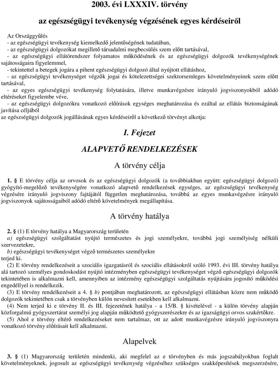 az egészségügyi tevékenységet végzők jogai és kötelezettségei szektorsemleges követelményeinek szem előtt tartásával, - az egyes egészségügyi tevékenység folytatására, illetve munkavégzésre irányuló