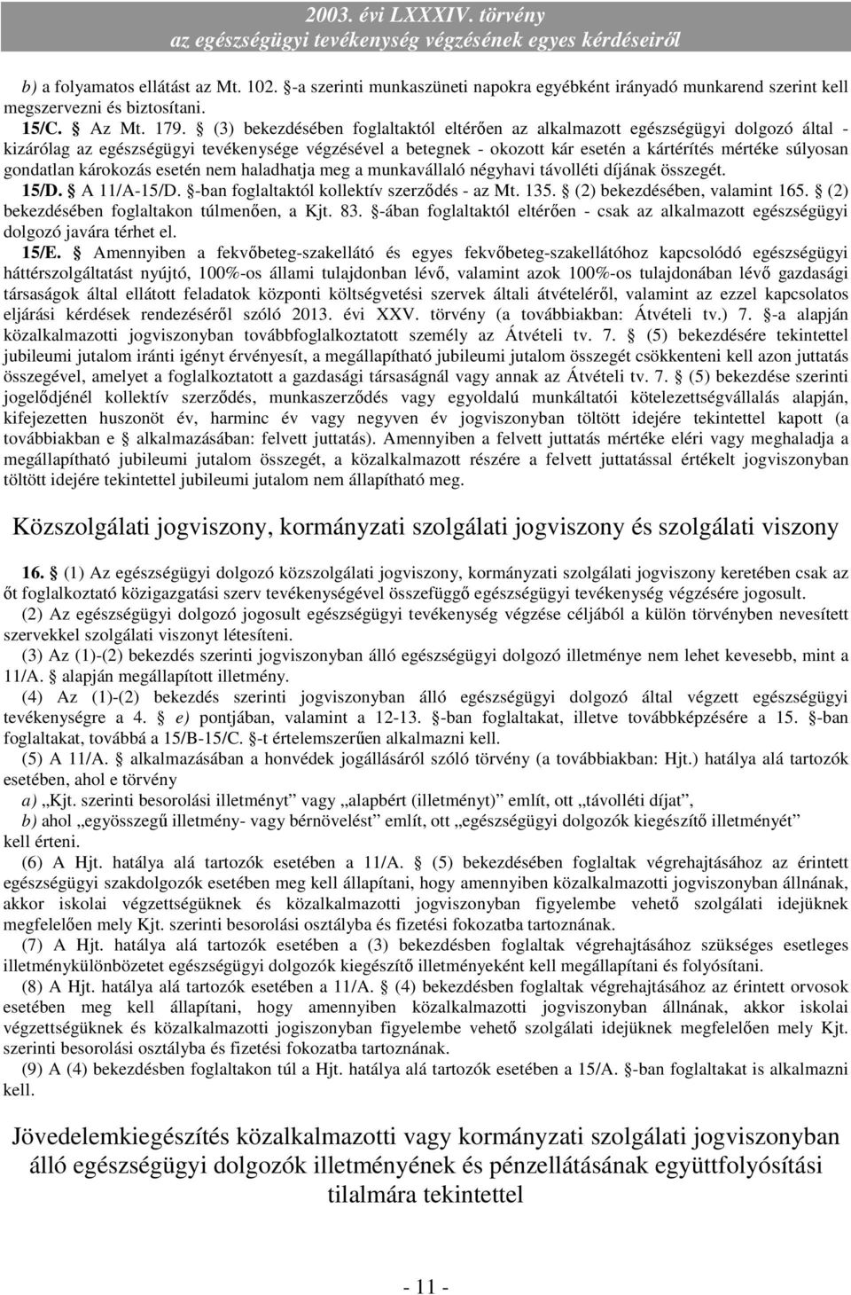 gondatlan károkozás esetén nem haladhatja meg a munkavállaló négyhavi távolléti díjának összegét. 15/D. A 11/A-15/D. -ban foglaltaktól kollektív szerződés - az Mt. 135. (2) bekezdésében, valamint 165.