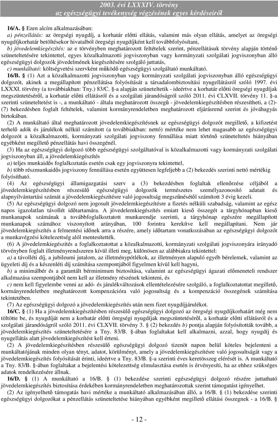 közalkalmazotti jogviszonyban vagy kormányzati szolgálati jogviszonyban álló egészségügyi dolgozók jövedelmének kiegészítésére szolgáló juttatás, c) munkáltató: költségvetési szervként működő