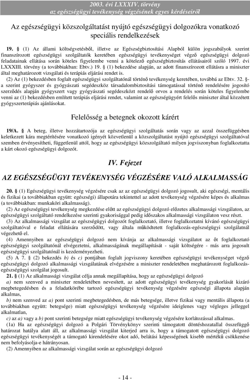 dolgozó feladatainak ellátása során köteles figyelembe venni a kötelező egészségbiztosítás ellátásairól szóló 1997. évi LXXXIII. törvény (a továbbiakban: Ebtv.) 19.