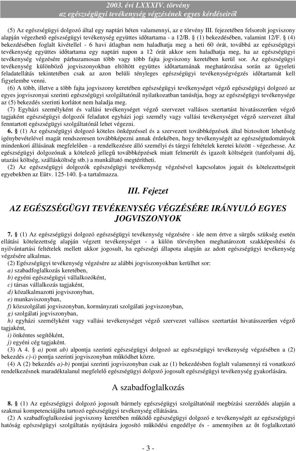 (4) bekezdésében foglalt kivétellel - 6 havi átlagban nem haladhatja meg a heti 60 órát, továbbá az egészségügyi tevékenység együttes időtartama egy naptári napon a 12 órát akkor sem haladhatja meg,