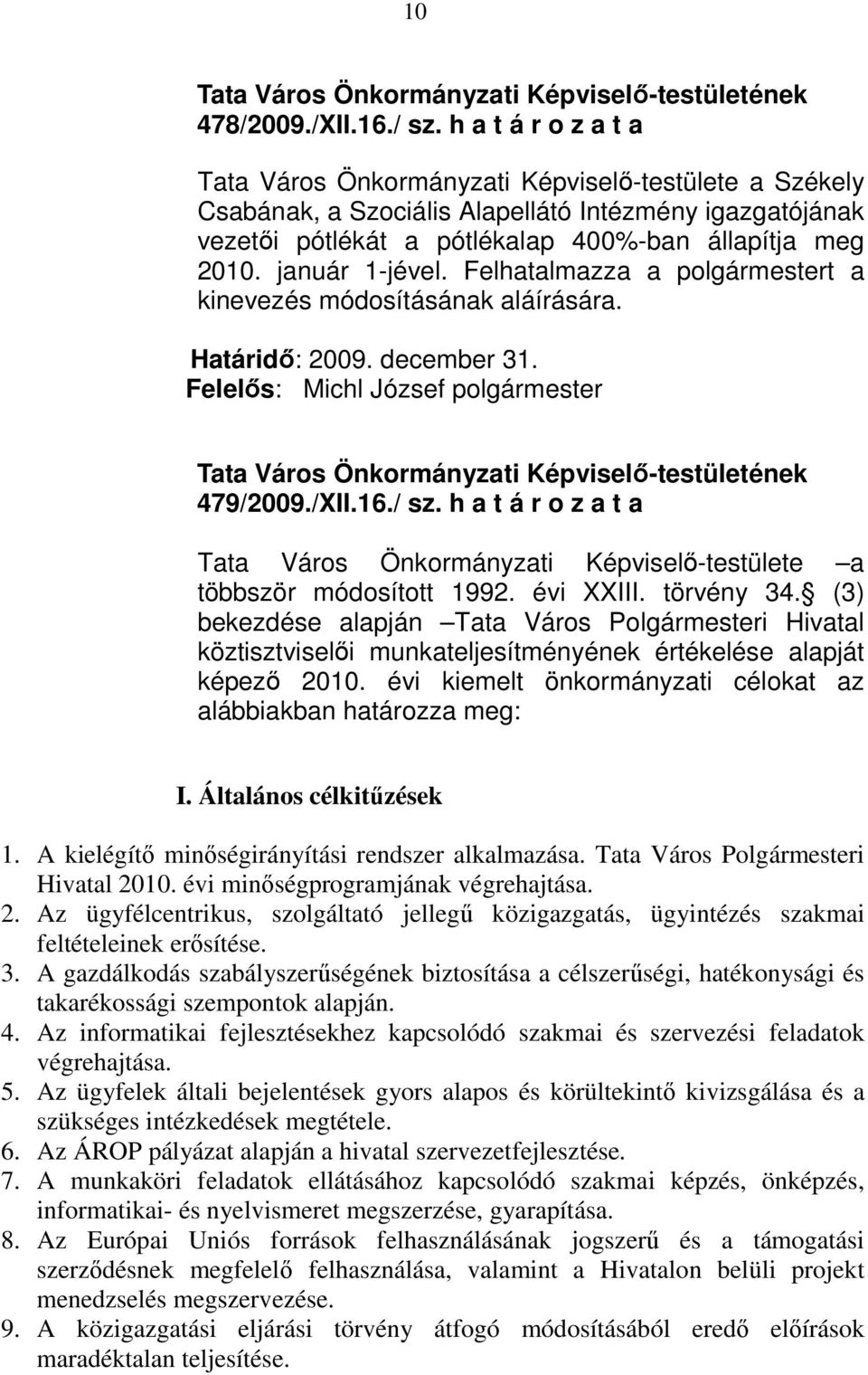 (3) bekezdése alapján Tata Város Polgármesteri Hivatal köztisztviselıi munkateljesítményének értékelése alapját képezı 2010. évi kiemelt önkormányzati célokat az alábbiakban határozza meg: I.