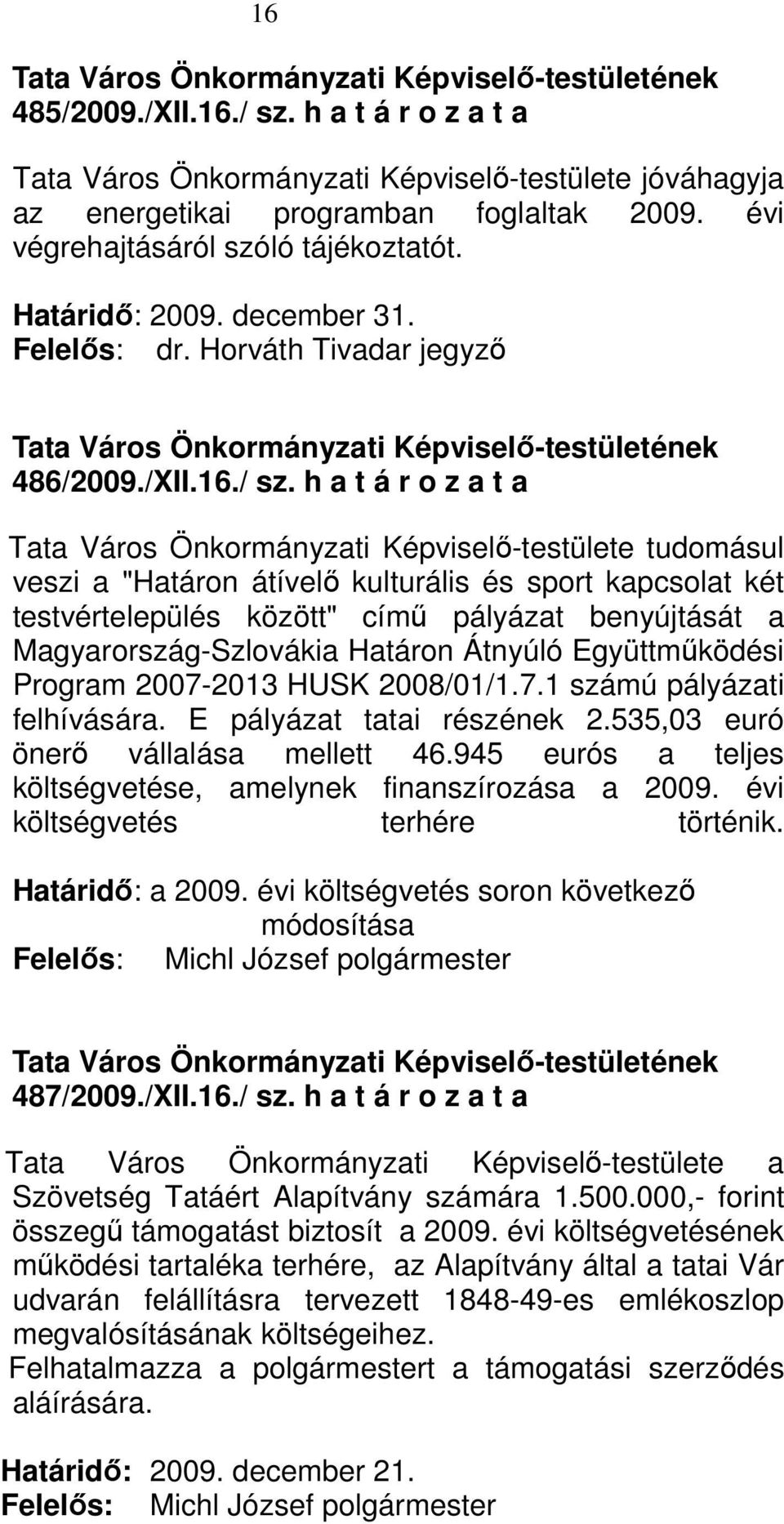 h a t á r o z a t a tudomásul veszi a "Határon átívelı kulturális és sport kapcsolat két testvértelepülés között" címő pályázat benyújtását a Magyarország-Szlovákia Határon Átnyúló Együttmőködési