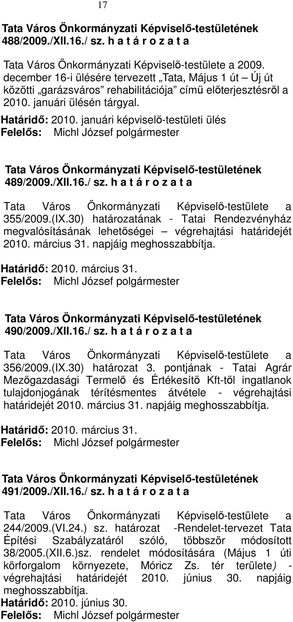 30) határozatának - Tatai Rendezvényház megvalósításának lehetıségei végrehajtási határidejét 2010. március 31. napjáig meghosszabbítja. Határidı: 2010. március 31. 490/2009./XII.16./ sz.