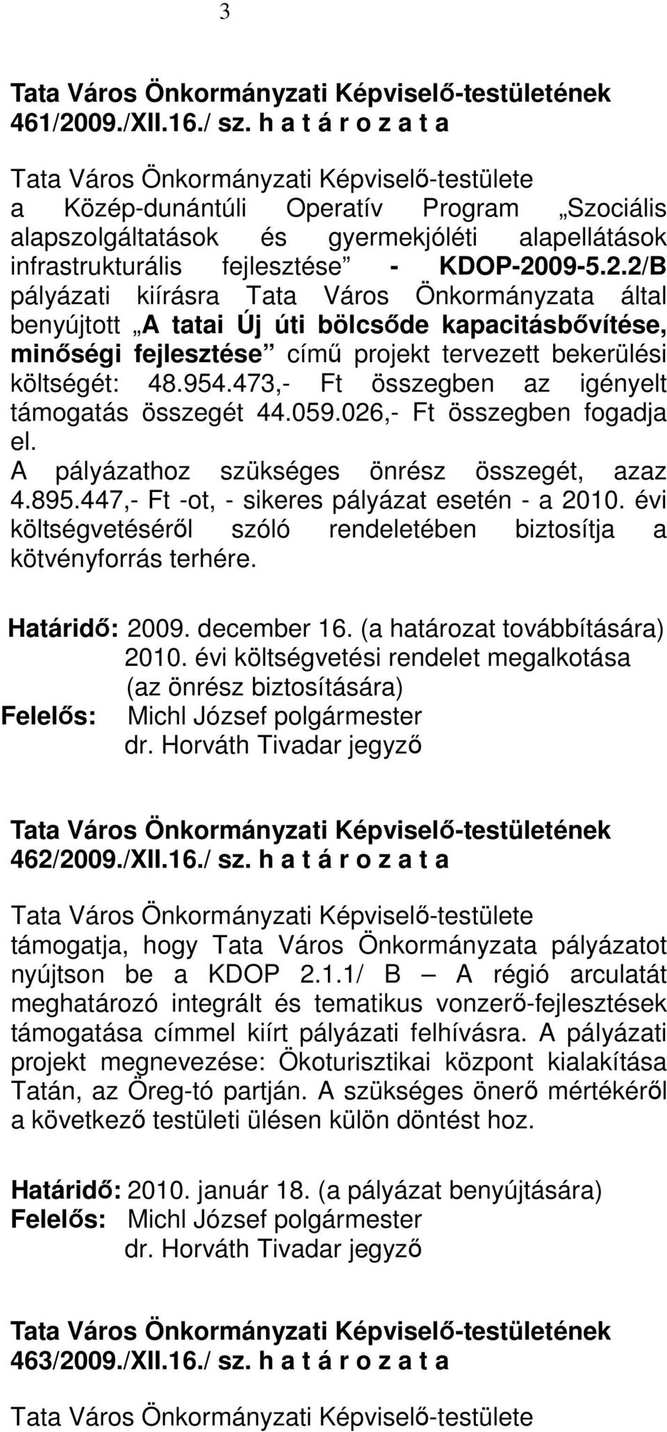 évi költségvetésérıl szóló rendeletében biztosítja a kötvényforrás terhére. Határidı: 2009. december 16. (a határozat továbbítására) 2010.