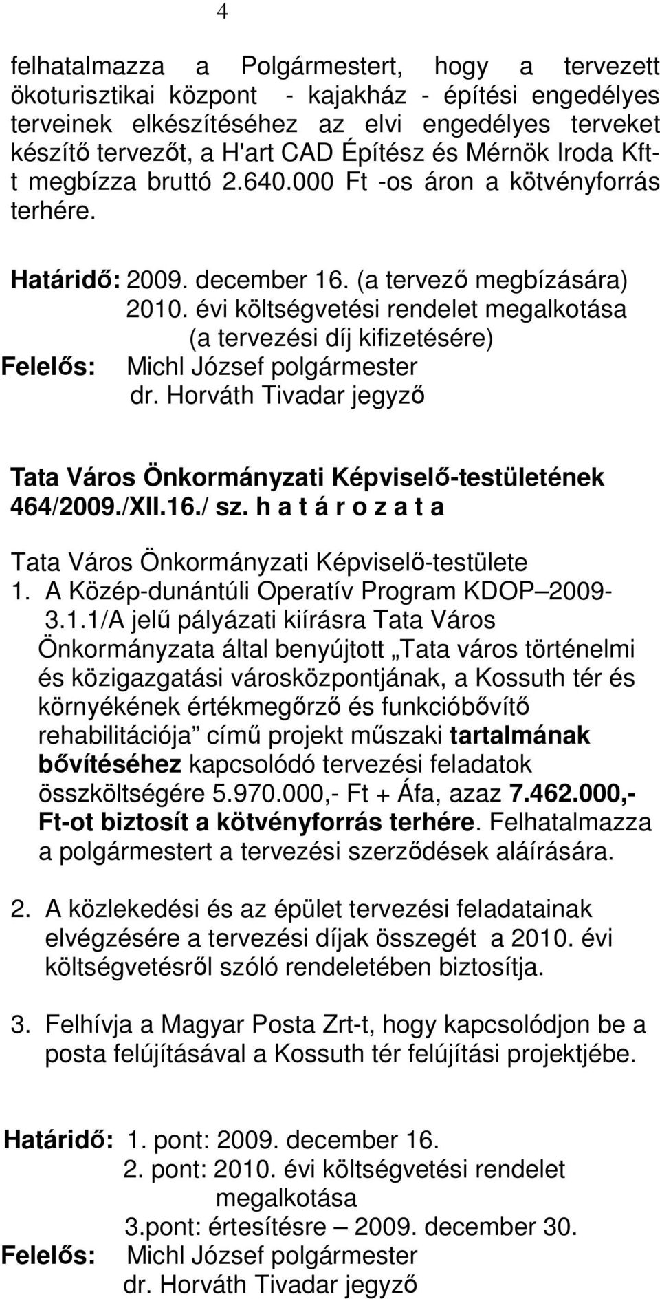 évi költségvetési rendelet megalkotása (a tervezési díj kifizetésére) 464/2009./XII.16