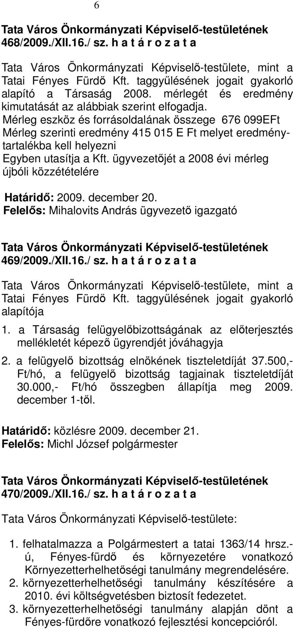 ügyvezetıjét a 2008 évi mérleg újbóli közzétételére Határidı: 2009. december 20. Felelıs: Mihalovits András ügyvezetı igazgató 469/2009./XII.16./ sz.