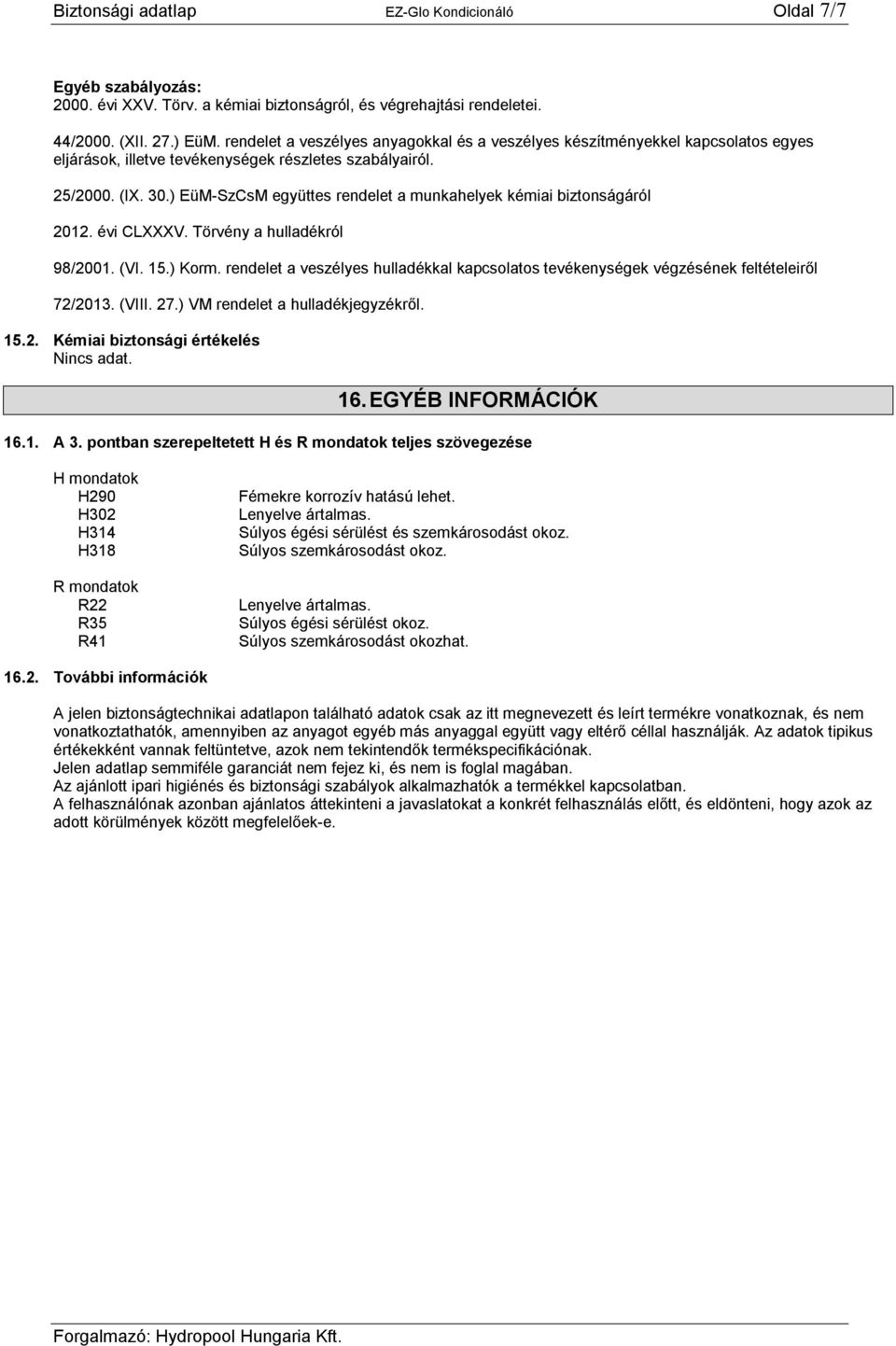 ) EüM-SzCsM együttes rendelet a munkahelyek kémiai biztonságáról 2012. évi CLXXXV. Törvény a hulladékról 98/2001. (VI. 15.) Korm.