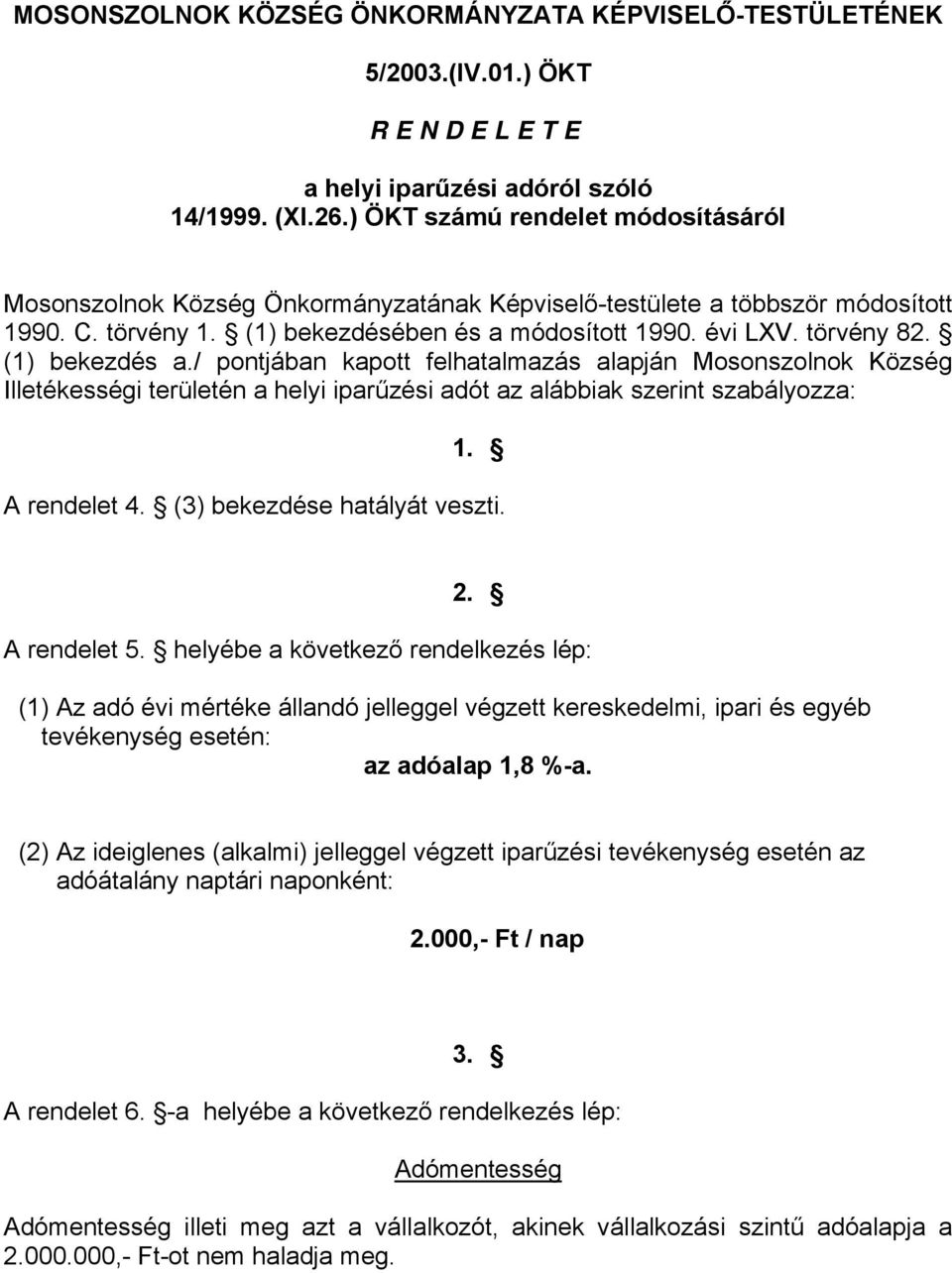 / pontjában kapott felhatalmazás alapján Mosonszolnok Község Illetékességi területén a helyi iparűzési adót az alábbiak szerint szabályozza: 1. A rendelet 4. (3) bekezdése hatályát veszti. 2.