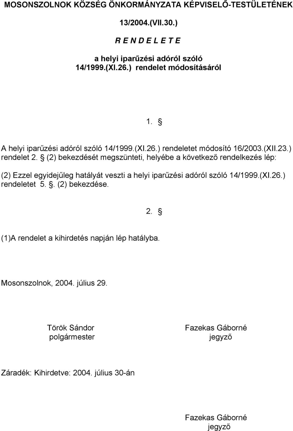 (2) bekezdését megszünteti, helyébe a következő rendelkezés lép: (2) Ezzel egyidejűleg hatályát veszti