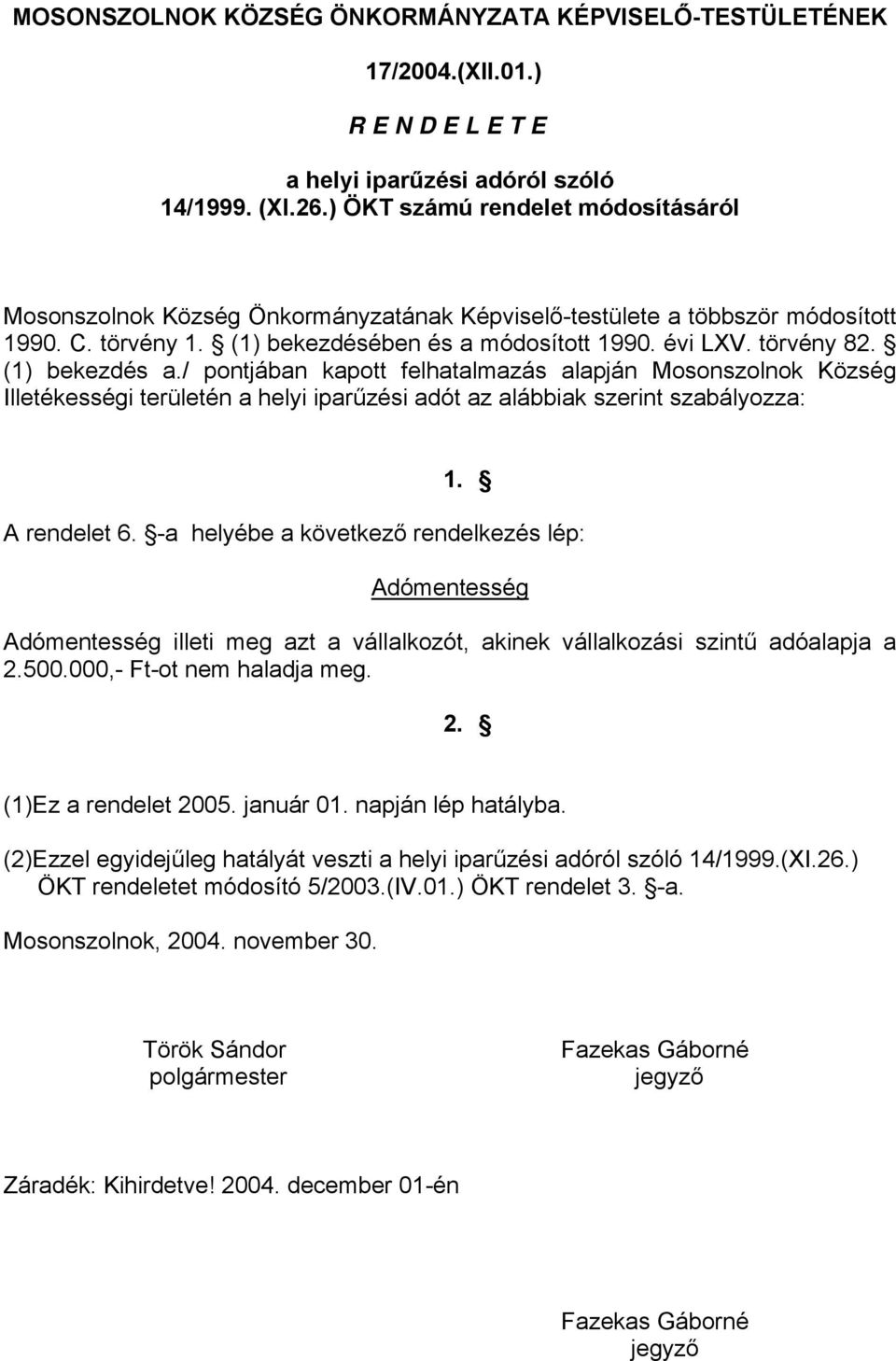 / pontjában kapott felhatalmazás alapján Mosonszolnok Község Illetékességi területén a helyi iparűzési adót az alábbiak szerint szabályozza: 1. A rendelet 6.