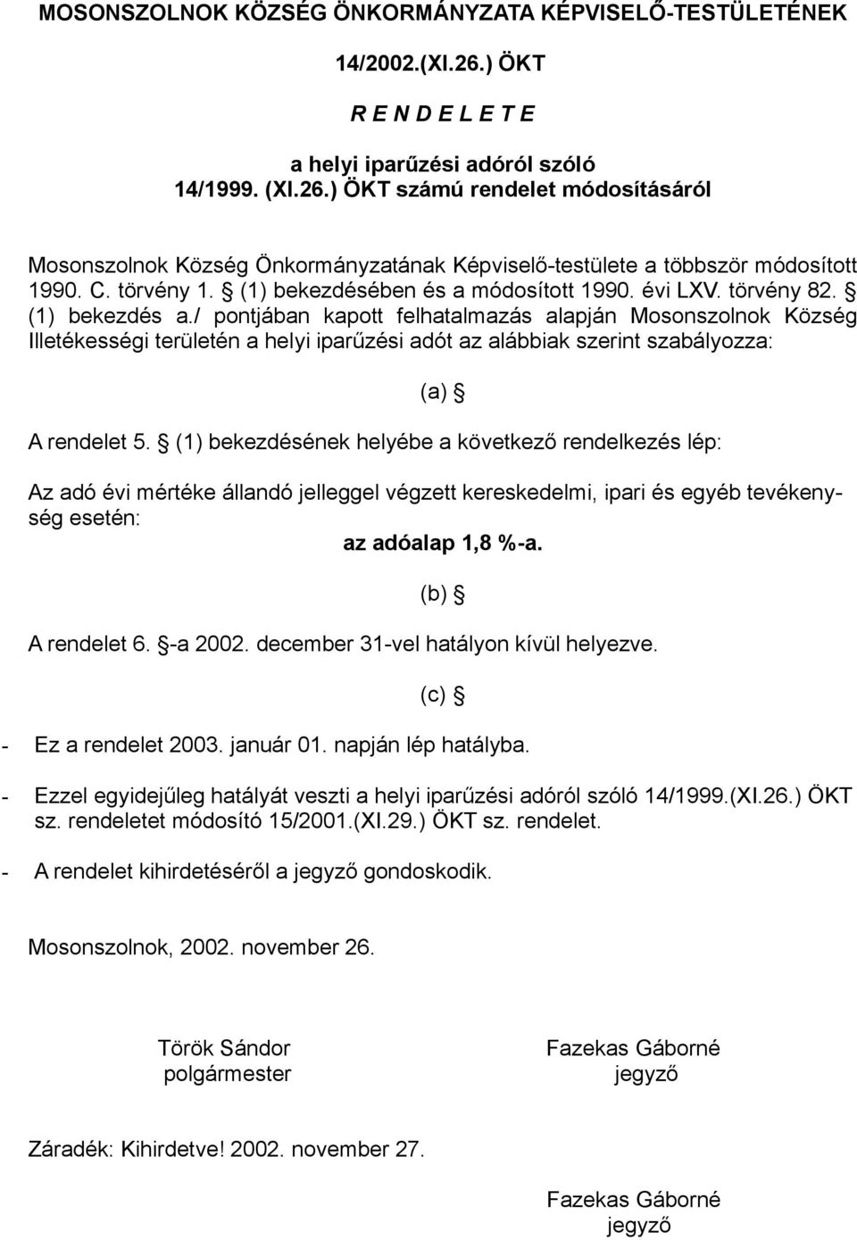 / pontjában kapott felhatalmazás alapján Mosonszolnok Község Illetékességi területén a helyi iparűzési adót az alábbiak szerint szabályozza: (a) A rendelet 5.