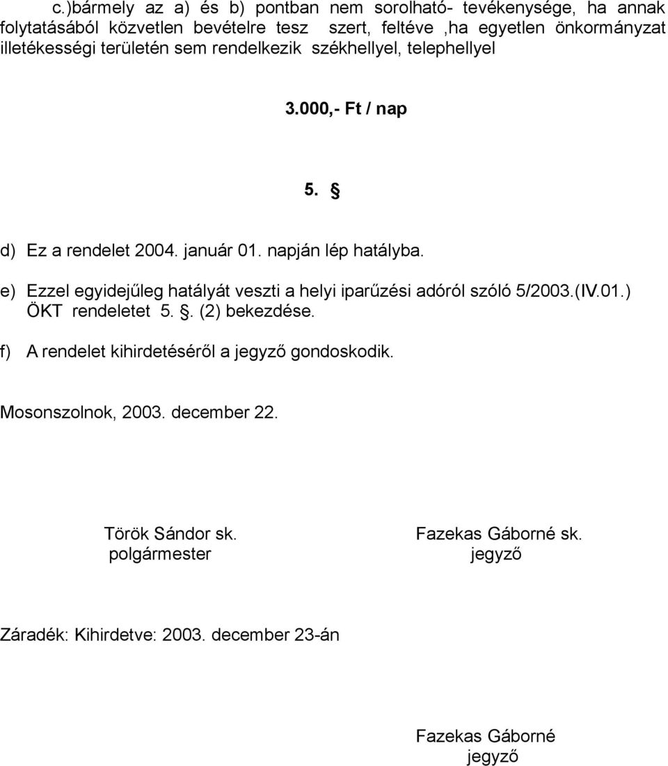 d) Ez a rendelet 2004. január 01. napján lép hatályba. e) Ezzel egyidejűleg hatályát veszti 5/2003.(IV.01.) ÖKT rendeletet 5.