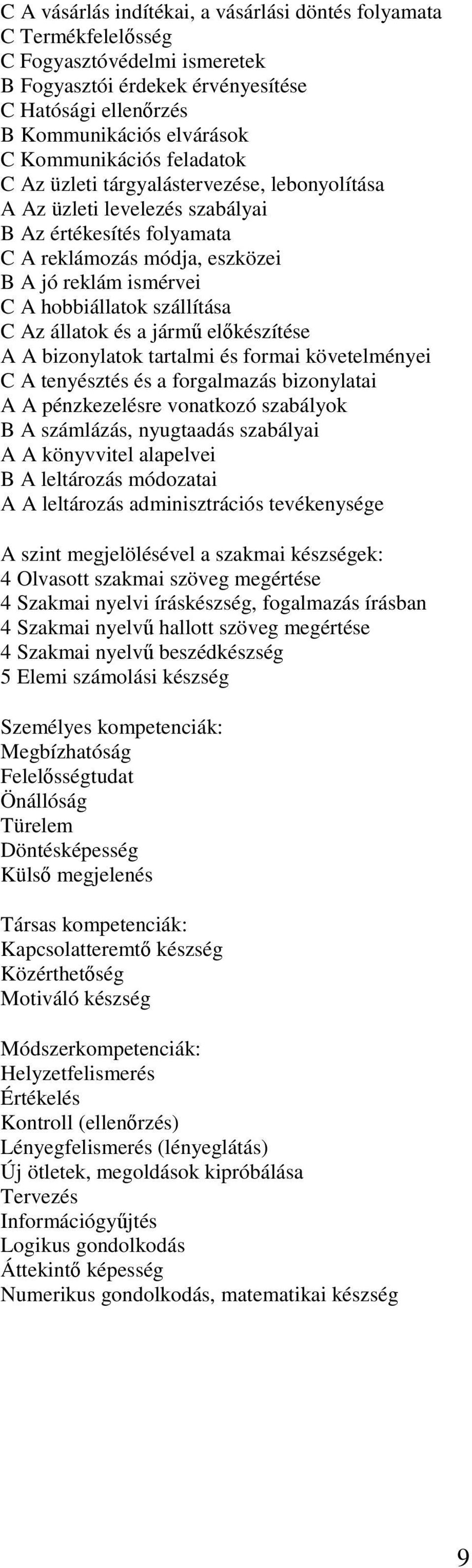 Az állatok és a jármű előkészítése A A bizonylatok tartalmi és formai követelményei C A tenyésztés és a forgalmazás bizonylatai A A pénzkezelésre vonatkozó szabályok B A számlázás, nyugtaadás