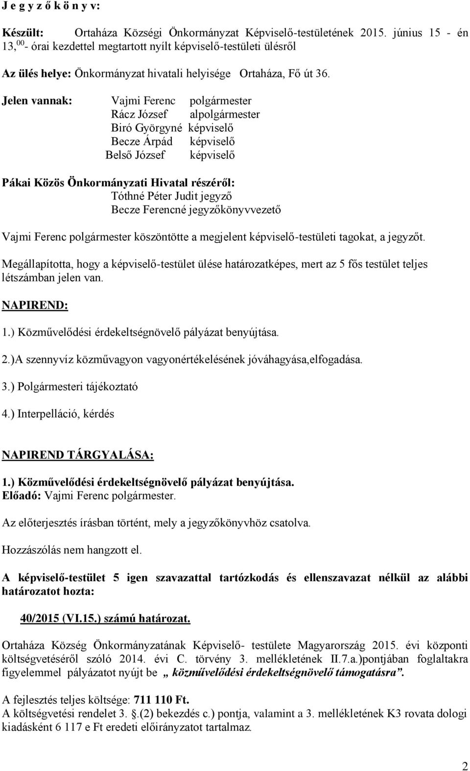 Jelen vannak: Vajmi Ferenc polgármester Rácz József alpolgármester Biró Györgyné képviselő Becze Árpád képviselő Belső József képviselő Pákai Közös Önkormányzati Hivatal részéről: Tóthné Péter Judit